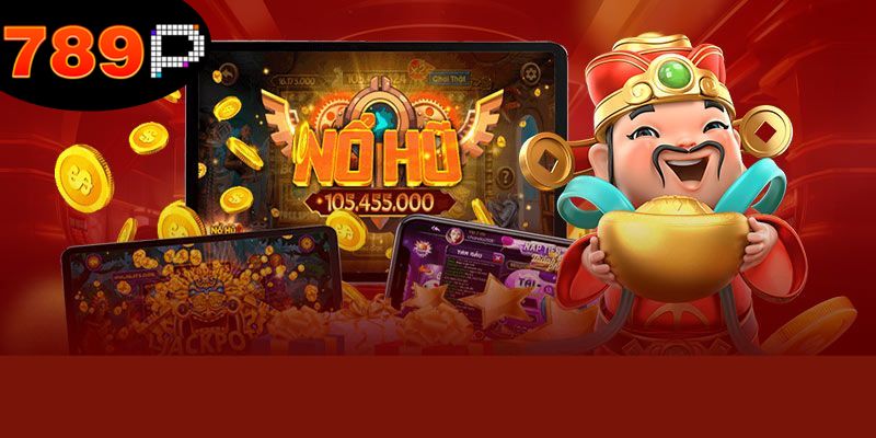 Nổ Hũ 789P - Trải Nghiệm Đỉnh Cao Của Trò Chơi Hấp Dẫn 1 Những ưu điểm nổi bật không thể chối từ của sảnh nổ hũ 789P