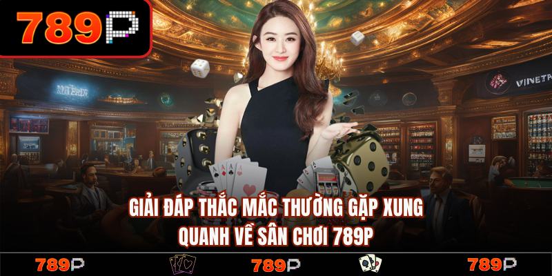 789P - 789P.COM Trang Chủ Chính Thức 2026 | Đăng Ký +789k 19 FAQ – Thắc mắc thường gặp tại trang chủ 789P
